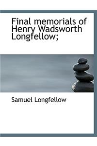 Final Memorials of Henry Wadsworth Longfellow;