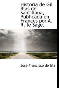 Historia de Gil Blas de Santillana, Publicada En Frances Por A. R. Le Sage.