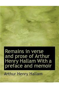 Remains in Verse and Prose of Arthur Henry Hallam with a Preface and Memoir