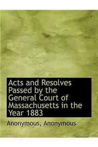 Acts and Resolves Passed by the General Court of Massachusetts in the Year 1883