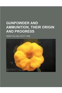 Gunpowder and Ammunition, Their Origin and Progress