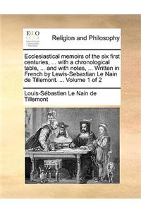 Ecclesiastical Memoirs of the Six First Centuries, ... with a Chronological Table, ... and with Notes, ... Written in French by Lewis-Sebastian Le Nain de Tillemont. ... Volume 1 of 2