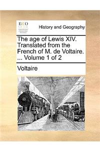 The Age of Lewis XIV. Translated from the French of M. de Voltaire. ... Volume 1 of 2