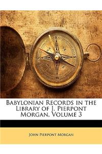 Babylonian Records in the Library of J. Pierpont Morgan, Volume 3