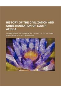 History of the Civilization and Christianization of South Africa; From Its First Settlement by the Dutch, to the Final Surrender of It to the British