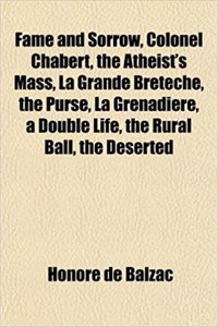 Fame and Sorrow, Colonel Chabert, the Atheist's Mass, La Grande Breteche, the Purse, La Grenadiere, a Double Life, the Rural Ball, the Deserted