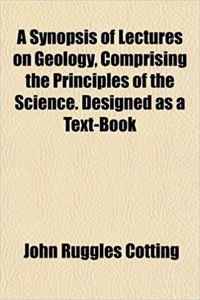 A Synopsis of Lectures on Geology, Comprising the Principles of the Science. Designed as a Text-Book