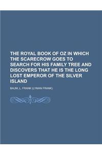 The Royal Book of Oz in Which the Scarecrow Goes to Search for His Family Tree and Discovers That He Is the Long Lost Emperor of the Silver Island