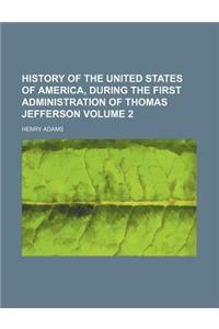 History of the United States of America, During the First Administration of Thomas Jefferson Volume 2