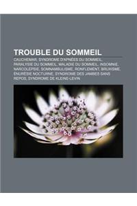 Trouble Du Sommeil: Cauchemar, Syndrome D'Apnees Du Sommeil, Paralysie Du Sommeil, Maladie Du Sommeil, Insomnie, Narcolepsie, Somnambulism