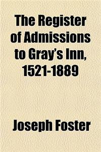 The Register of Admissions to Gray's Inn, 1521-1889