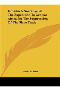 Ismailia a Narrative of the Expedition to Central Africa for the Suppression of the Slave Trade