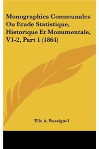 Monographies Communales Ou Etude Statistique, Historique Et Monumentale, V1-2, Part 1 (1864)