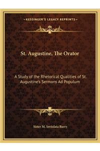 St. Augustine, the Orator: A Study of the Rhetorical Qualities of St. Augustine's Sermons Ad Populum