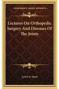 Lectures On Orthopedic Surgery And Diseases Of The Joints