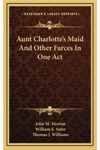 Aunt Charlotte's Maid and Other Farces in One Act