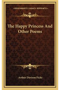 The Happy Princess and Other Poems the Happy Princess and Other Poems