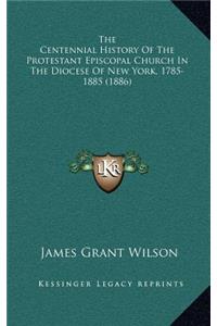 The Centennial History Of The Protestant Episcopal Church In The Diocese Of New York, 1785-1885 (1886)