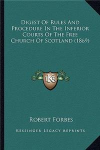 Digest Of Rules And Procedure In The Inferior Courts Of The Free Church Of Scotland (1869)