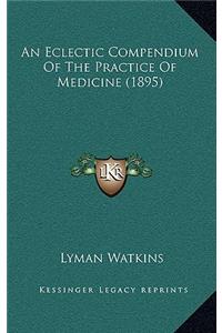 An Eclectic Compendium of the Practice of Medicine (1895)