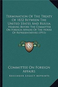 Termination of the Treaty of 1832 Between the United States and Russia: Hearing Before the Committee on Foreign Affairs of the House of Representatives (1911)