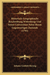 Historisch-Geographische Beschreibung Wittenbergs Und Seiner Universitaet Nebst Ihrem Gegenwartigen Zustande (1795)