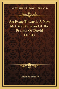 An Essay Towards A New Metrical Version Of The Psalms Of David (1854)