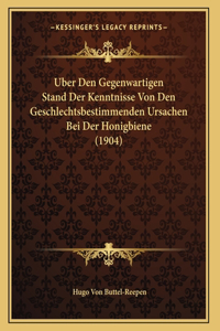 Uber Den Gegenwartigen Stand Der Kenntnisse Von Den Geschlechtsbestimmenden Ursachen Bei Der Honigbiene (1904)