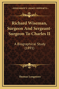 Richard Wiseman, Surgeon And Sergeant-Surgeon To Charles II