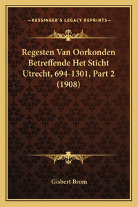 Regesten Van Oorkonden Betreffende Het Sticht Utrecht, 694-1301, Part 2 (1908)