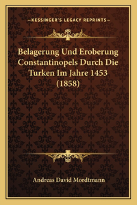 Belagerung Und Eroberung Constantinopels Durch Die Turken Im Jahre 1453 (1858)