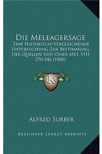 Die Meleagersage: Eine Historisch-Vergleichende Untersuchung Zur Bestimmung Der Quellen Von Ovidi Met. VIII 270-546 (1880)