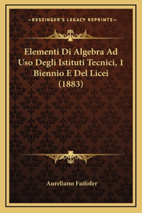 Elementi Di Algebra Ad Uso Degli Istituti Tecnici, 1 Biennio E Del Licei (1883)
