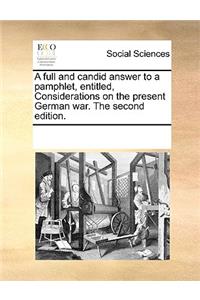 A full and candid answer to a pamphlet, entitled, Considerations on the present German war. The second edition.