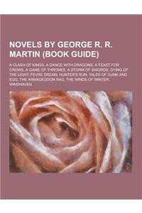 Novels by George R. R. Martin (Book Guide): A Clash of Kings, a Dance with Dragons, a Feast for Crows, a Game of Thrones, a Storm of Swords, Dying of