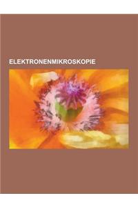 Elektronenmikroskopie: Elektronenoptik, Elektronenmikroskop, Rasterelektronenmikroskop, Transmissionselektronenmikroskop, Elektronenbeugung,