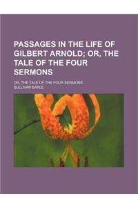 Passages in the Life of Gilbert Arnold; Or, the Tale of the Four Sermons. Or, the Tale of the Four Sermons