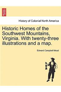 Historic Homes of the Southwest Mountains, Virginia. with Twenty-Three Illustrations and a Map.