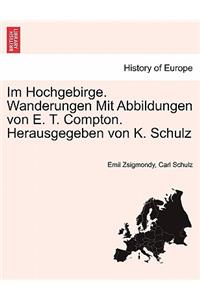 Im Hochgebirge. Wanderungen Mit Abbildungen Von E. T. Compton. Herausgegeben Von K. Schulz