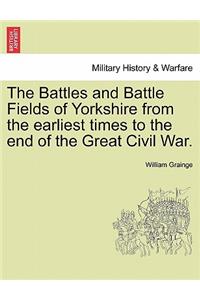 Battles and Battle Fields of Yorkshire from the Earliest Times to the End of the Great Civil War.