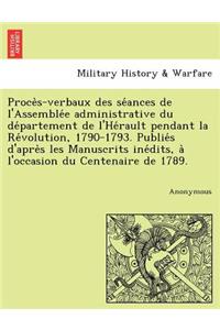 Proce S-Verbaux Des Se Ances de L'Assemble E Administrative Du de Partement de L'He Rault Pendant La Re Volution, 1790-1793. Publie S D'Apre S Les Man