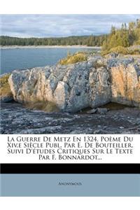 La Guerre de Metz En 1324, Poeme Du XIV.E Siecle Publ. Par E. de Bouteiller, Suivi D'Etudes Critiques Sur Le Texte Par F. Bonnardot...