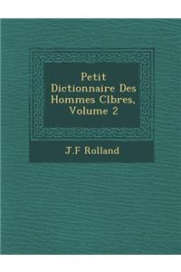 Petit Dictionnaire Des Hommes C�l�bres, Volume 2