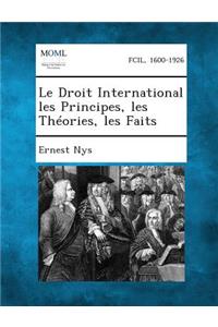 Le Droit International Les Principes, Les Theories, Les Faits