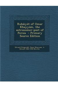 Rubaiyat of Omar Khayyam, the Astronomer-Poet of Persia - Primary Source Edition