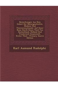 Bemerkungen Aus Dem Gebiet Der Naturgeschichte, Medicin Und Thierarzneykunde: Auf Einer Reise Durch Einen Theil Von Deutschland, Holland Und Frankreich Gesammelt, Erster Theil - Primary Source Edition