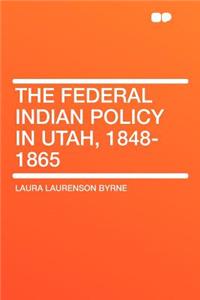 The Federal Indian Policy in Utah, 1848-1865