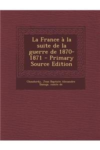 La France à la suite de la guerre de 1870-1871 - Primary Source Edition