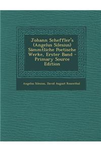 Johann Scheffler's (Angelus Silesius) Sammtliche Poetische Werke, Erster Band - Primary Source Edition