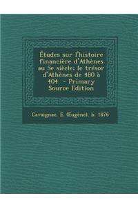 Etudes Sur L'Histoire Financiere D'Athenes Au 5e Siecle; Le Tresor D'Athenes de 480 a 404